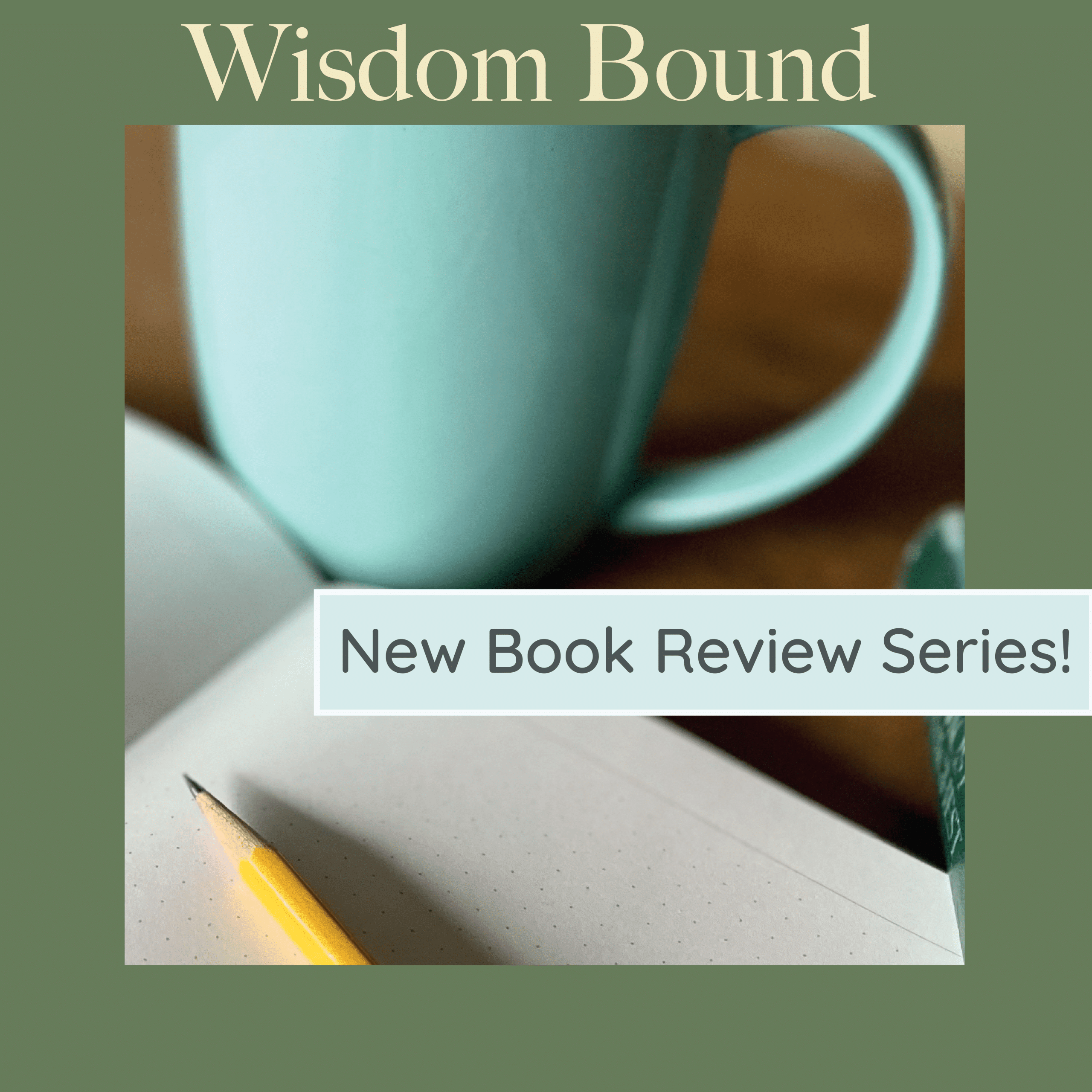 A teal mug next to an open notebook with a pencil rests on the notebook. The image includes text: "Wisdom Bound" at the top and "New Book Review Series!" over the notebook.
